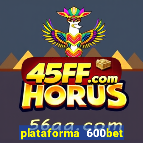 plataforma 600bet Ã© confiÃ¡vel